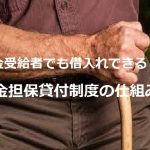 年金受給者でも借入れできる！年金担保貸付制度の仕組み